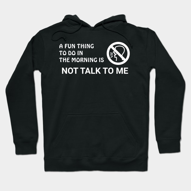 A Fun Thing To Do In The Morning Is Not Talk To Me Hoodie by MariaB